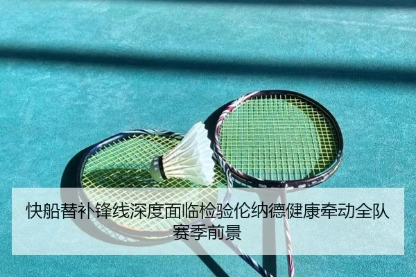 快船替补锋线深度面临检验伦纳德健康牵动全队赛季前景